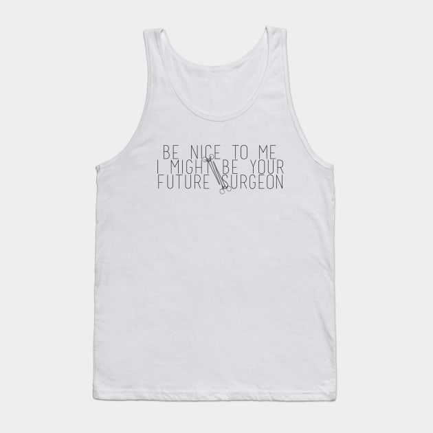 Be Nice To Me I Might Be Your Future Surgeon Tank Top by Ineffablexx